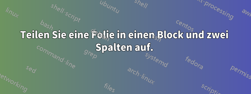 Teilen Sie eine Folie in einen Block und zwei Spalten auf.