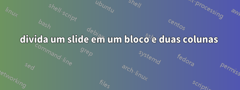 divida um slide em um bloco e duas colunas