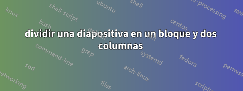 dividir una diapositiva en un bloque y dos columnas