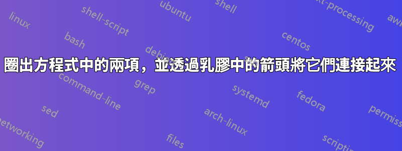 圈出方程式中的兩項，並透過乳膠中的箭頭將它們連接起來