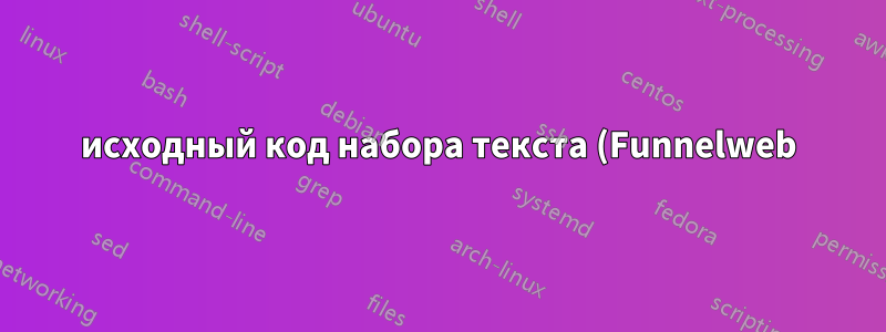 исходный код набора текста (Funnelweb)