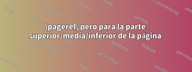 \pageref, pero para la parte superior/media/inferior de la página