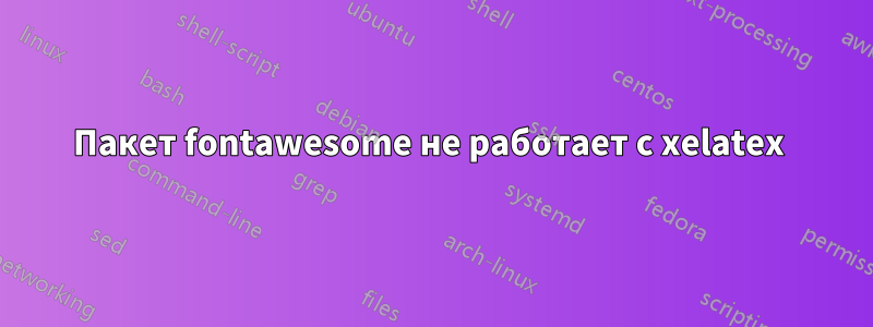 Пакет fontawesome не работает с xelatex 