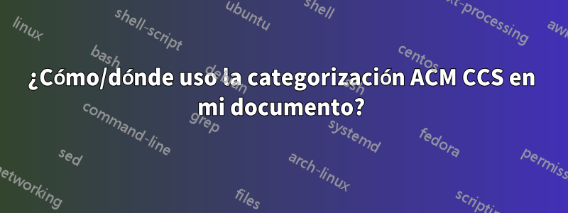 ¿Cómo/dónde uso la categorización ACM CCS en mi documento?