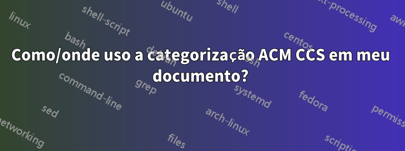 Como/onde uso a categorização ACM CCS em meu documento?