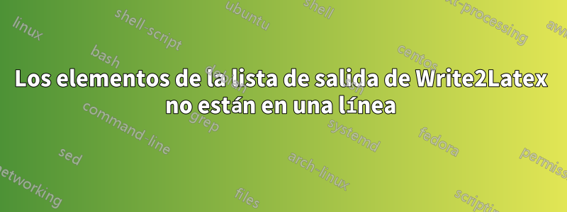 Los elementos de la lista de salida de Write2Latex no están en una línea