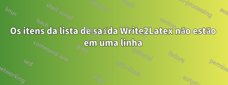 Os itens da lista de saída Write2Latex não estão em uma linha