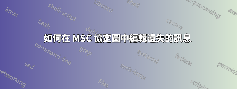 如何在 MSC 協定圖中編輯遺失的訊息