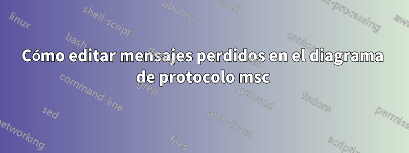 Cómo editar mensajes perdidos en el diagrama de protocolo msc