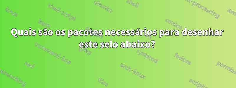 Quais são os pacotes necessários para desenhar este selo abaixo?