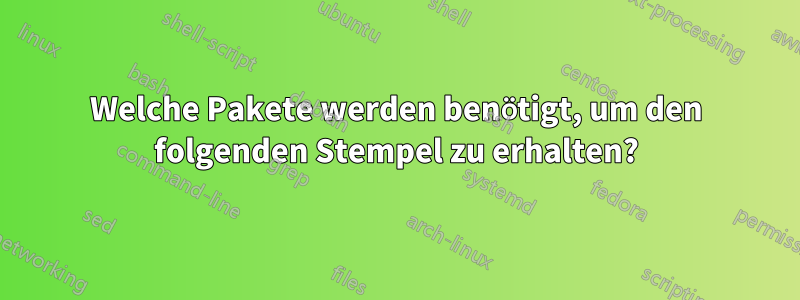 Welche Pakete werden benötigt, um den folgenden Stempel zu erhalten?