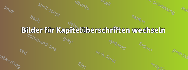 Bilder für Kapitelüberschriften wechseln