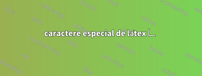 caractere especial de látex ∟