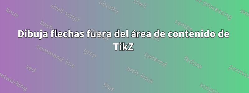 Dibuja flechas fuera del área de contenido de TikZ