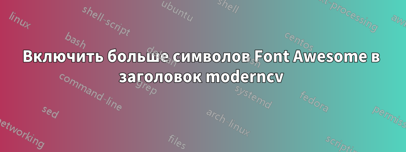 Включить больше символов Font Awesome в заголовок moderncv