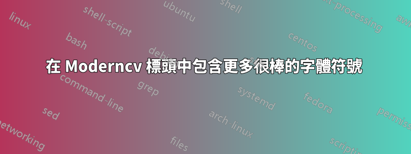 在 Moderncv 標頭中包含更多很棒的字體符號