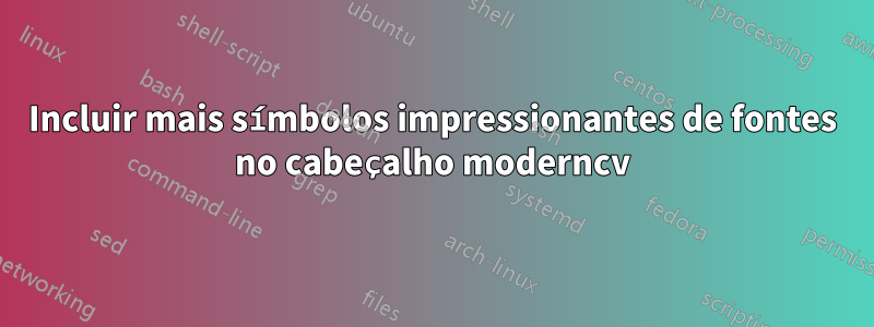 Incluir mais símbolos impressionantes de fontes no cabeçalho moderncv