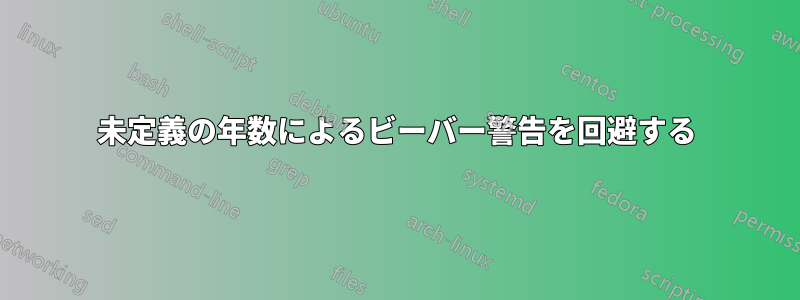 未定義の年数によるビーバ​​ー警告を回避する