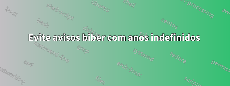 Evite avisos biber com anos indefinidos