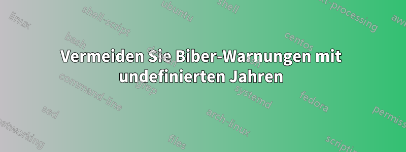 Vermeiden Sie Biber-Warnungen mit undefinierten Jahren