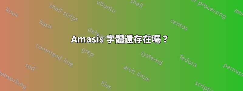 Amasis 字體還存在嗎？