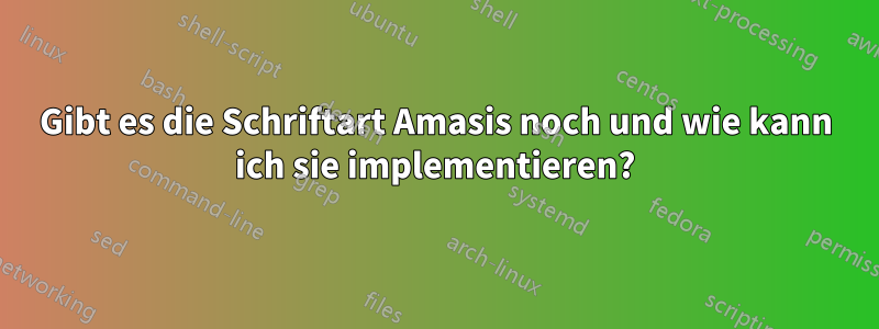 Gibt es die Schriftart Amasis noch und wie kann ich sie implementieren?