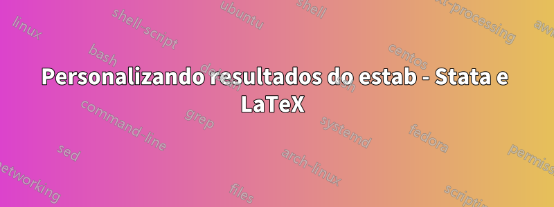 Personalizando resultados do estab - Stata e LaTeX 