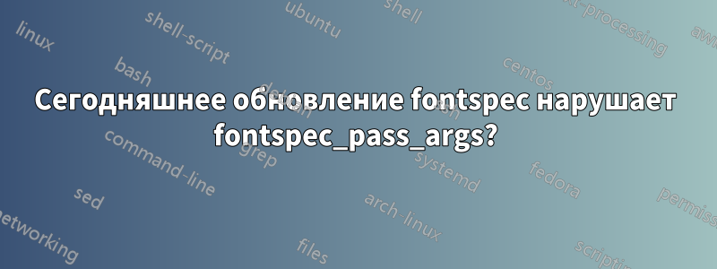 Сегодняшнее обновление fontspec нарушает fontspec_pass_args?