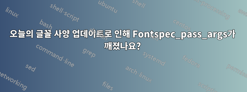 오늘의 글꼴 사양 업데이트로 인해 Fontspec_pass_args가 깨졌나요?