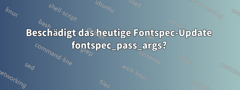 Beschädigt das heutige Fontspec-Update fontspec_pass_args?