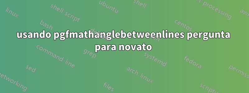 usando pgfmathanglebetweenlines pergunta para novato