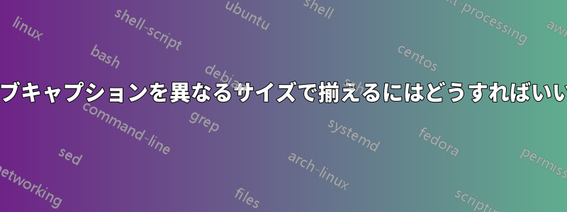 画像のサブキャプションを異なるサイズで揃えるにはどうすればいいですか?