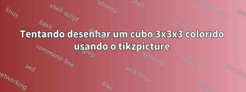 Tentando desenhar um cubo 3x3x3 colorido usando o tikzpicture