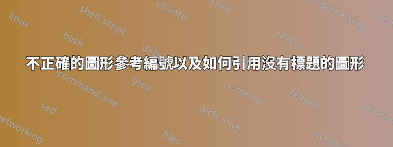 不正確的圖形參考編號以及如何引用沒有標題的圖形