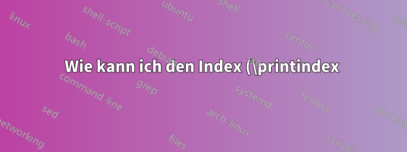 Wie kann ich den Index (\printindex) speziell formatieren?