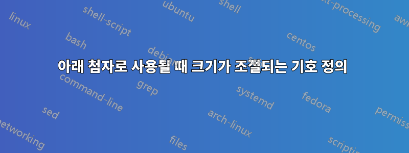 아래 첨자로 사용될 때 크기가 조절되는 기호 정의