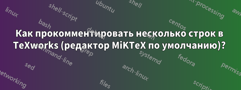 Как прокомментировать несколько строк в TeXworks (редактор MiKTeX по умолчанию)?