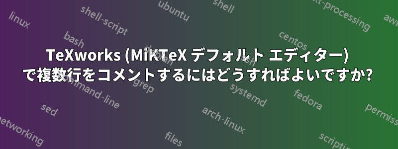 TeXworks (MiKTeX デフォルト エディター) で複数行をコメントするにはどうすればよいですか?