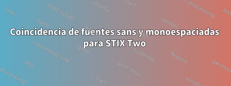 Coincidencia de fuentes sans y monoespaciadas para STIX Two