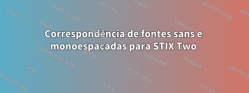 Correspondência de fontes sans e monoespaçadas para STIX Two