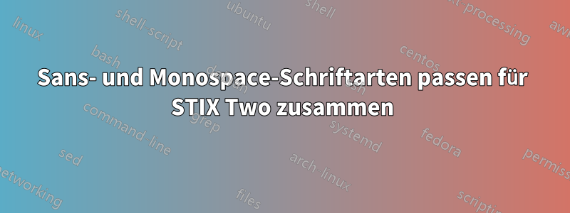 Sans- und Monospace-Schriftarten passen für STIX Two zusammen