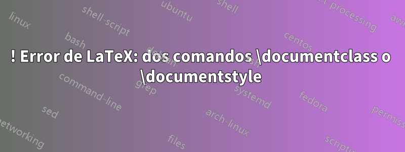 ! Error de LaTeX: dos comandos \documentclass o \documentstyle