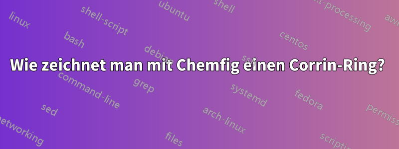 Wie zeichnet man mit Chemfig einen Corrin-Ring?