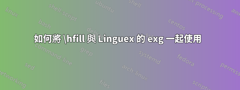 如何將 \hfill 與 Linguex 的 exg 一起使用 