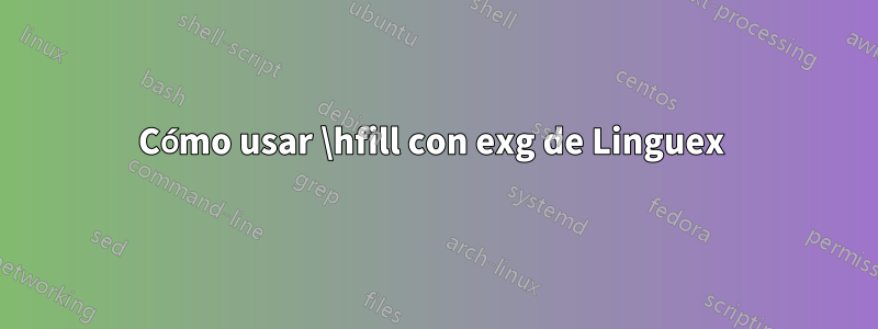 Cómo usar \hfill con exg de Linguex 