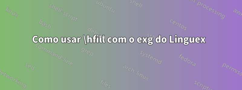 Como usar \hfill com o exg do Linguex 