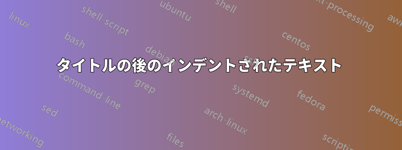 タイトルの後のインデントされたテキスト