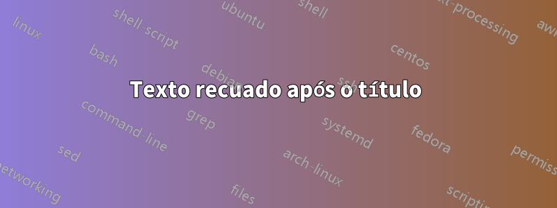 Texto recuado após o título