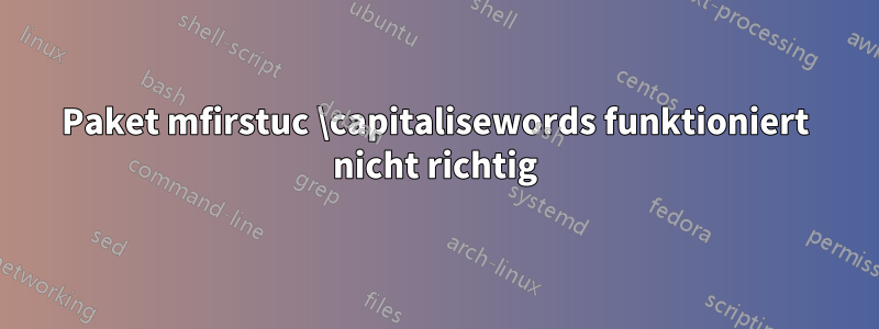 Paket mfirstuc \capitalisewords funktioniert nicht richtig