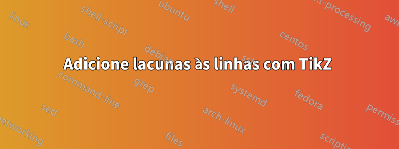 Adicione lacunas às linhas com TikZ